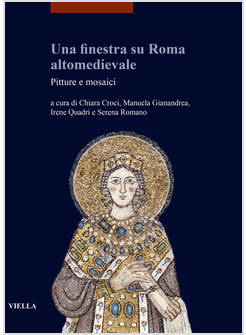 UNA FINESTRA SU ROMA ALTOMEDIEVALE. PITTURE E MOSAICI
