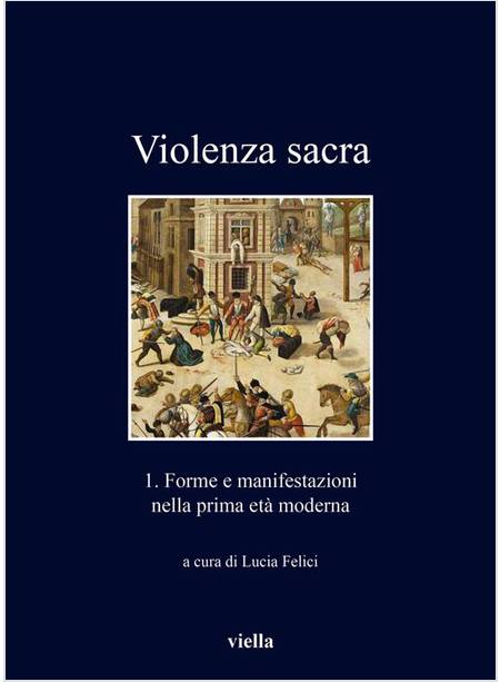 VIOLENZA SACRA FORME E MANIFESTAZIONI NELLA PRIMA ETA' MODERNA