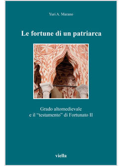 FORTUNE DI UN PATRIARCA. GRADO ALTOMEDIEVALE E IL &laquo;TESTAMENTO&raquo; DI FORTUNATO II (