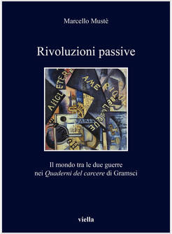 RIVOLUZIONI PASSIVE. IL MONDO TRA LE DUE GUERRE NEI QUADERNI DEL CARCERE DI GRAM