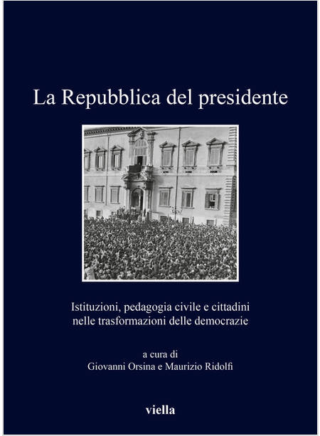 REPUBBLICA DEL PRESIDENTE. ISTITUZIONI, PEDAGOGIA CIVILE E CITTADINI NELLE TRASF