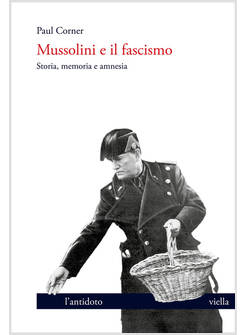 MUSSOLINI E IL FASCISMO. STORIA, MEMORIA E AMNESIA