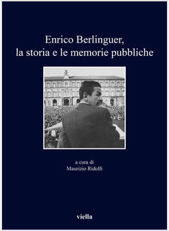 ENRICO BERLINGUER, LA STORIA E LE MEMORIE PUBBLICHE