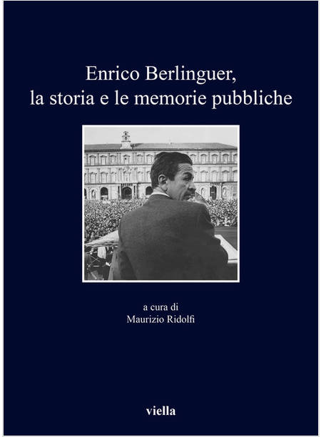 ENRICO BERLINGUER, LA STORIA E LE MEMORIE PUBBLICHE
