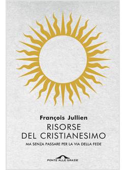 RISORSE DEL CRISTIANESIMO. MA SENZA PASSARE PER LA VIA DELLA FEDE