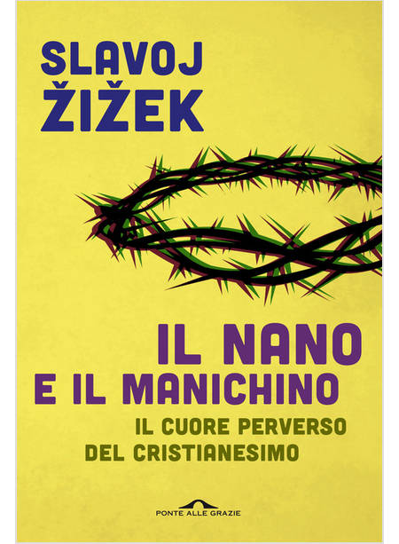 NANO E IL MANICHINO. IL CUORE PERVERSO DEL CRISTIANESIMO (IL)