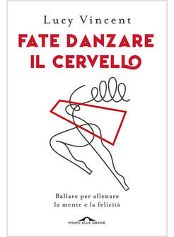 FATE DANZARE IL CERVELLO. BALLARE PER ALLENARE LA MENTE E LA FELICITA'
