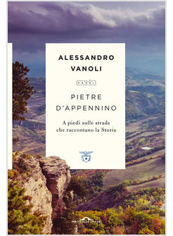 PIETRE D'APPENNINO. A PIEDI SULLE STRADE CHE RACCONTANO LA STORIA