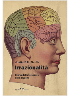 IRRAZIONALITA'. STORIA DEL LATO OSCURO DELLA RAGIONE