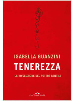 TENEREZZA. LA RIVOLUZIONE DEL POTERE GENTILE