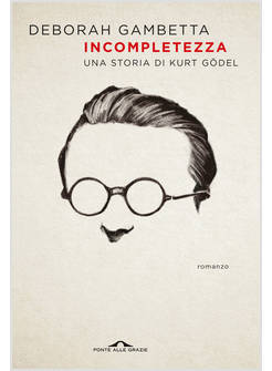 INCOMPLETEZZA UNA STORIA DI KURT GODEL