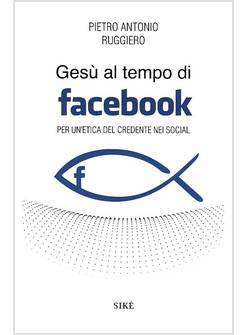 GESU' AL TEMPO DI FACEBOOK. PER UN'ETICA DEL CREDENTE NEI SOCIAL