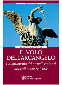 IL VOLO DELL'ARCANGELO L'ALLINEAMENTO DEI GRANDI SANTUARI DEDICATI A SAN MICHELE