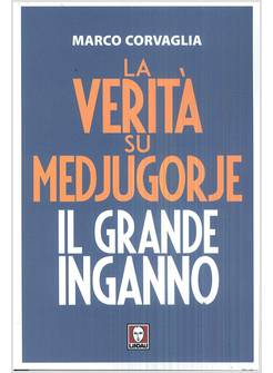 LA VERITA' SU MEDJUGORJE. IL GRANDE INGANNO 