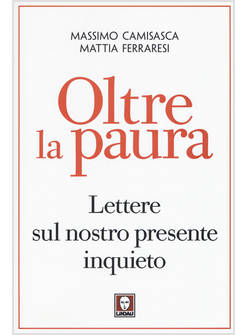 OLTRE LA PAURA. LETTERE SUL NOSTRO PRESENTE INQUIETO