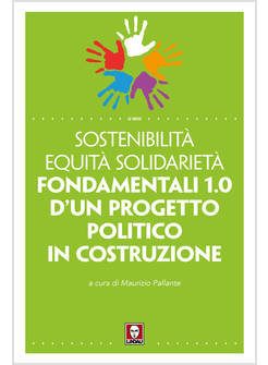 SOSTENIBILITA' EQUITA' SOLIDARIETA'. FONDAMENTALI 1.0 D'UN PROGETTO POLITICO IN 