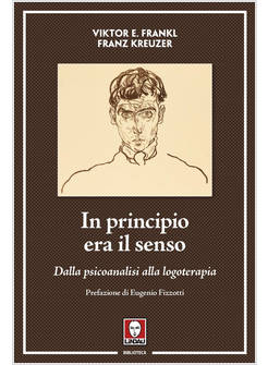 IN PRINCIPIO ERA IL SENSO. DALLA PSICOANALISI ALLA LOGOTERAPIA