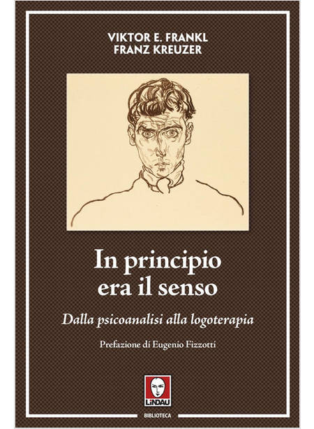 IN PRINCIPIO ERA IL SENSO. DALLA PSICOANALISI ALLA LOGOTERAPIA