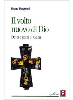 IL VOLTO NUOVO DI DIO. DETTI E GESTI DI GESU'