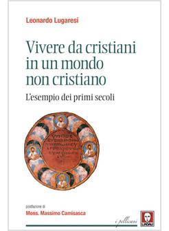 VIVERE DA CRISTIANI IN UN MONDO NON CRISTIANO. L'ESEMPIO DEI PRIMI SECOLI