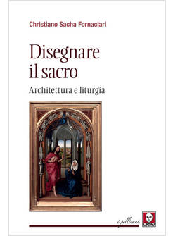 DISEGNARE IL SACRO ARCHITETTURA E LITURGIA