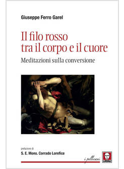 IL FILO ROSSO TRA IL CORPO E IL CUORE. MEDITAZIONI SULLA CONVERSIONE