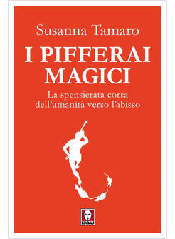 I PIFFERAI MAGICI LA SPENSIERATA CORSA DELL'UMANITA' VERSO L'ABISSO 