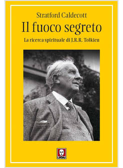FUOCO SEGRETO. LA RICERCA SPIRITUALE DI J. R. R. TOLKIEN (IL)
