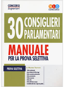 CONCORSO 30 CONSIGLIERI PARLAMENTARI. MANUALE PER LA PROVA SELETTIVA