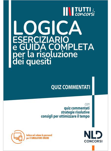 LOGICA ESERCIZIARIO E GUIDA COMPLETA PER LA RISOLUZIONE DEI QUESITI