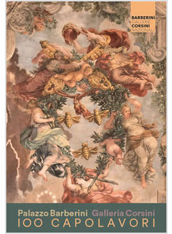100 CAPOLAVORI DELLE GALLERIE NAZIONALI BARBERINI E CORSINI