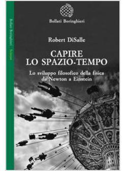 CAPIRE LO SPAZIO TEMPO LO SVILUPPO FILOSOFICO DELLA FISICA DA NEWTON A EINSTEIN
