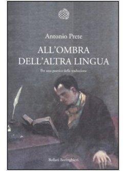 ALL'OMBRA DELL'ALTRA LINGUA. PER UNA POETICA DELLA TRADUZIONE