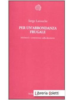 PER UN'ABBONDANZA FRUGALE. MALINTESI E CONTROVERSIE SULLA DECRESCITA