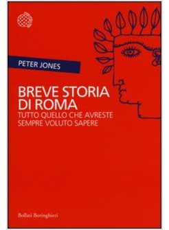 BREVE STORIA DI ROMA. TUTTO QUELLO CHE AVRESTE SEMPRE VOLUTO SAPERE