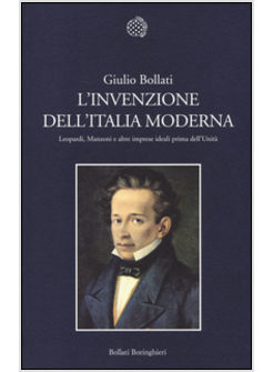 L'INVENZIONE DELL'ITALIA MODERNA.MANZONI, LEOPARDI E ALTRE IMPRESE IDEALI PRIMA