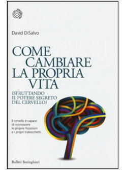 COME CAMBIARE LA PROPRIA VITA (SFRUTTANDO IL POTERE SEGRETO DEL CERVELLO)