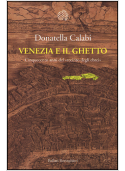 VENEZIA E IL GHETTO. CINQUECENTO ANNI DEL «RECINTO DEGLI EBREI»
