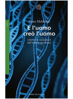 E L'UOMO CREO' L'UOMO. CRISPR E LA RIVOLUZIONE DELL'EDITING GENOMICO