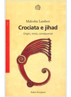 CROCIATA E JIHAD. ORIGINI, STORIA, CONSEGUENZE