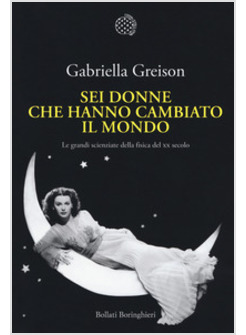 SEI DONNE CHE HANNO CAMBIATO IL MONDO. LE GRANDI SCIENZIATE DELLA FISICA