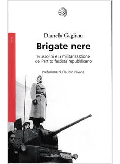 BRIGATE NERE. MUSSOLINI E LA MILITARIZZAZIONE DEL PARTITO FASCISTA REPUBBLICANO