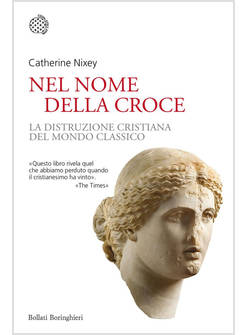 NEL NOME DELLA CROCE. LA DISTRUZIONE CRISTIANA DEL MONDO CLASSICO