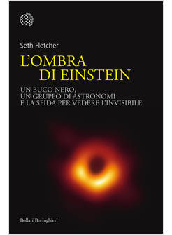 L' OMBRA DI EINSTEIN. UN BUCO NERO, UN GRUPPO DI ASTRONOMI E LA SFIDA PER VEDERE
