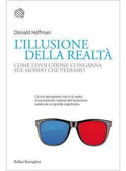 ILLUSIONE DELLA REALTA'. COME L'EVOLUZIONE CI INGANNA SUL MONDO CHE VEDIAMO (L')