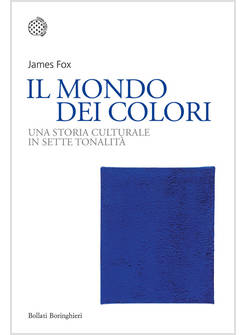 IL MONDO DEI COLORI UNA STORIA CULTURALE IN SETTE TONALITA' 