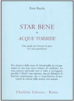 STAR BENE IN ACQUE TORBIDE. UNA GUIDA PER TROVARE LA PACE NEL CAOS QUOTIDIANO