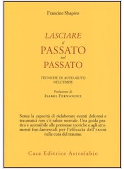 LASCIARE IL PASSATO NEL PASSATO. TECNICHE DI AUTO-AIUTO NELL'EMDR