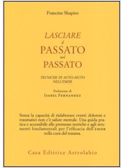 LASCIARE IL PASSATO NEL PASSATO. TECNICHE DI AUTO-AIUTO NELL'EMDR