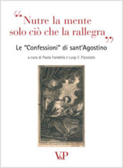 NUTRE LA MENTE SOLO CIO' CHE RALLEGRA «LE CONFESSIONI» DI SANT'AGOSTINO CON